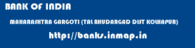 BANK OF INDIA  MAHARASHTRA GARGOTI (TAL BHUDARGAD DIST KOLHAPUR)    banks information 
